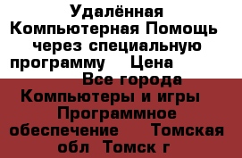 Удалённая Компьютерная Помощь, через специальную программу. › Цена ­ 500-1500 - Все города Компьютеры и игры » Программное обеспечение   . Томская обл.,Томск г.